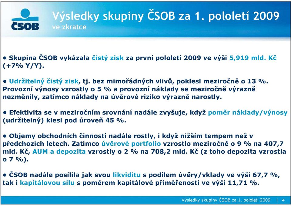 Efektivita se v meziročním srovnání nadále zvyšuje, když poměr náklady/výnosy (udržitelný) klesl pod úroveň 45 %.