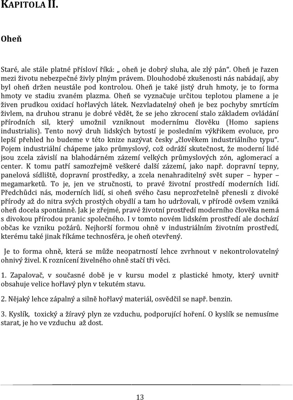 Oheň se vyznačuje určitou teplotou plamene a je živen prudkou oxidací hořlavých látek.