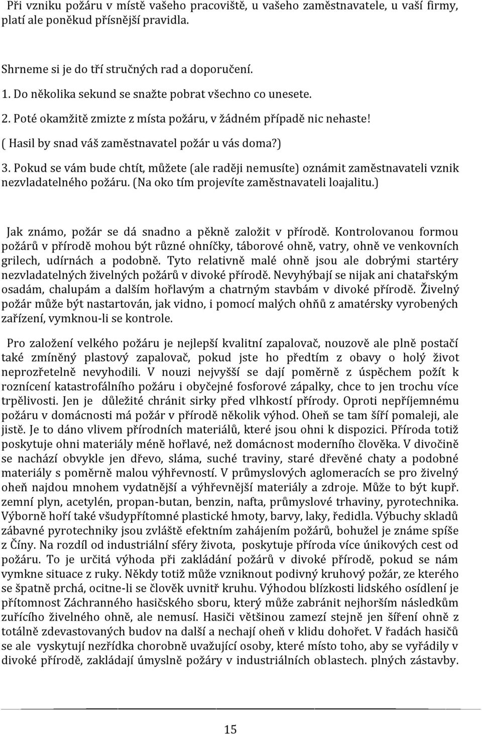 Pokud se vám bude chtít, můžete (ale raději nemusíte) oznámit zaměstnavateli vznik nezvladatelného požáru. (Na oko tím projevíte zaměstnavateli loajalitu.