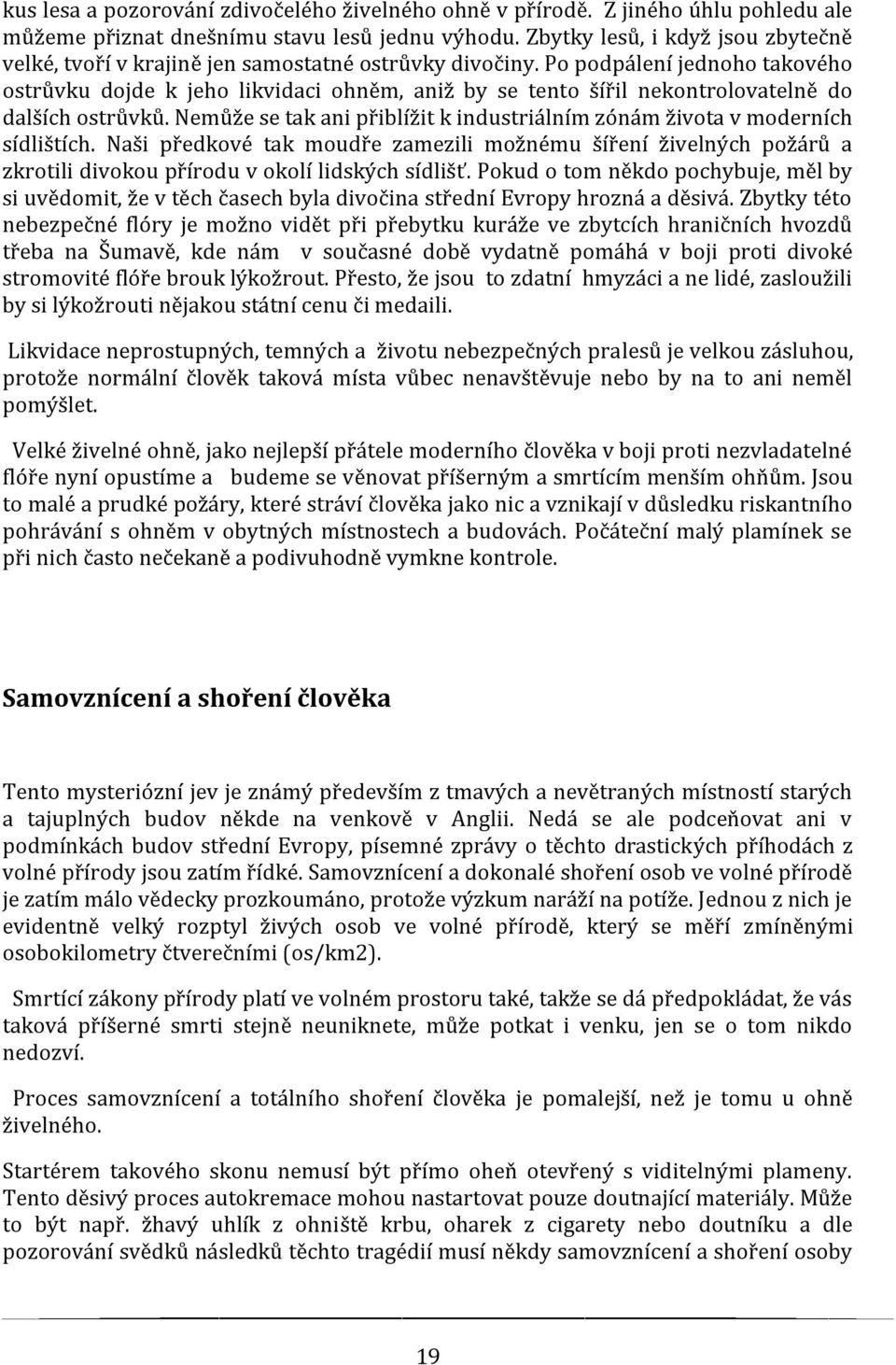 Po podpálení jednoho takového ostrůvku dojde k jeho likvidaci ohněm, aniž by se tento šířil nekontrolovatelně do dalších ostrůvků.