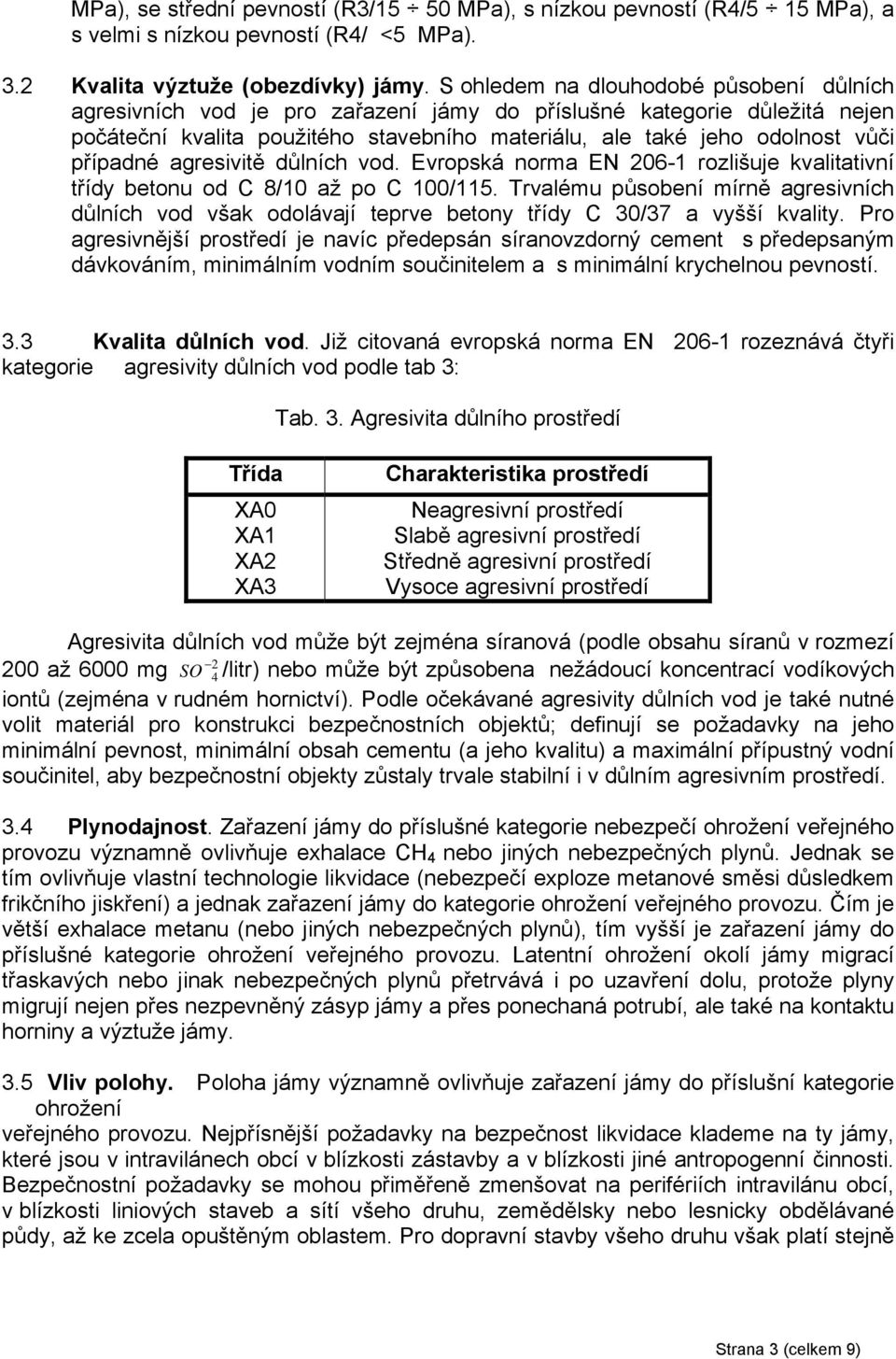 případné agresivitě důlních vod. Evropská norma EN 206-1 rozlišuje kvalitativní třídy betonu od C 8/10 až po C 100/115.