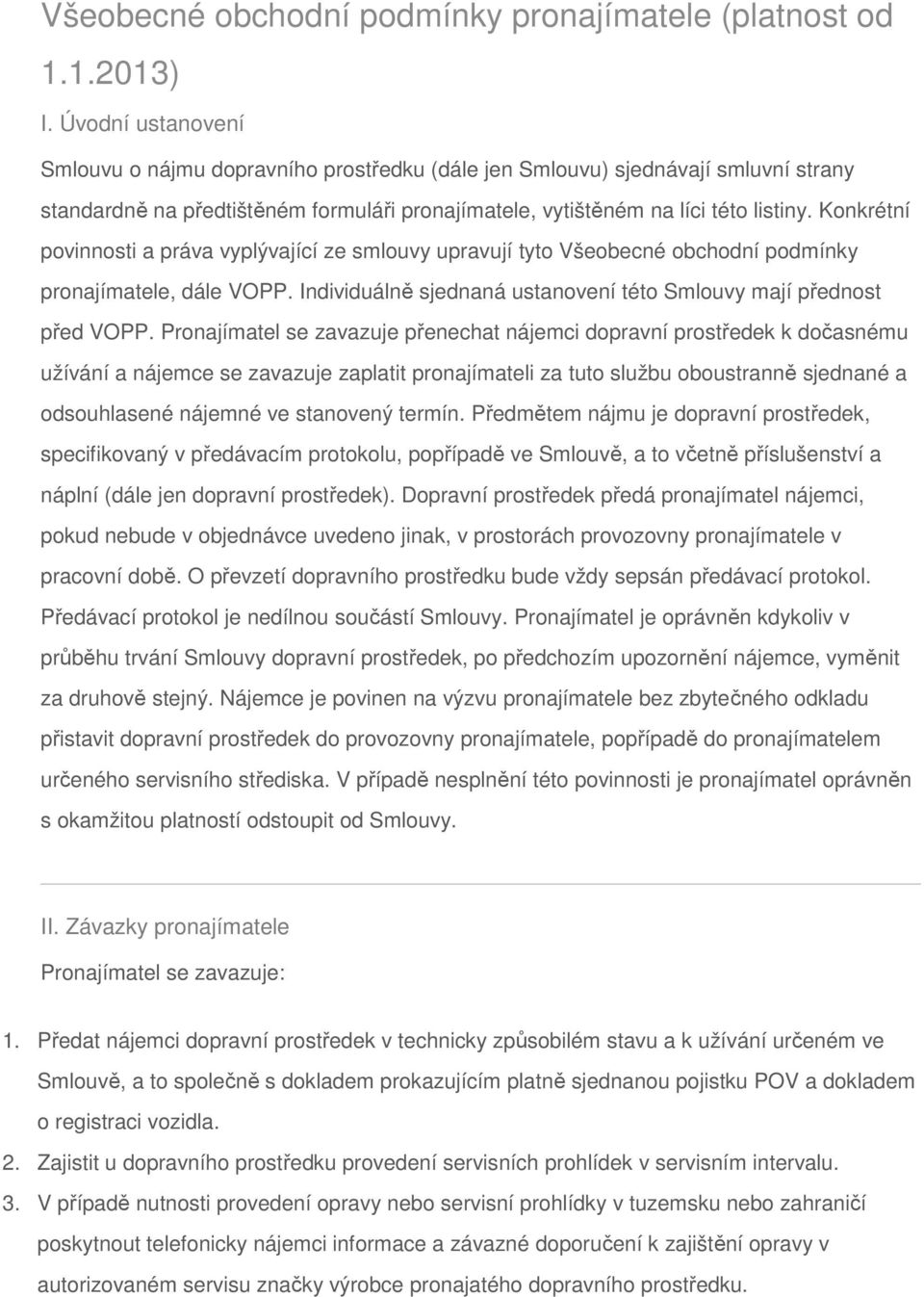 Konkrétní povinnosti a práva vyplývající ze smlouvy upravují tyto Všeobecné obchodní podmínky pronajímatele, dále VOPP. Individuálně sjednaná ustanovení této Smlouvy mají přednost před VOPP.