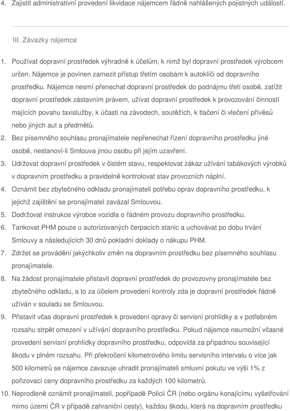 Nájemce nesmí přenechat dopravní prostředek do podnájmu třetí osobě, zatížit dopravní prostředek zástavním právem, užívat dopravní prostředek k provozování činností majících povahu taxislužby, k