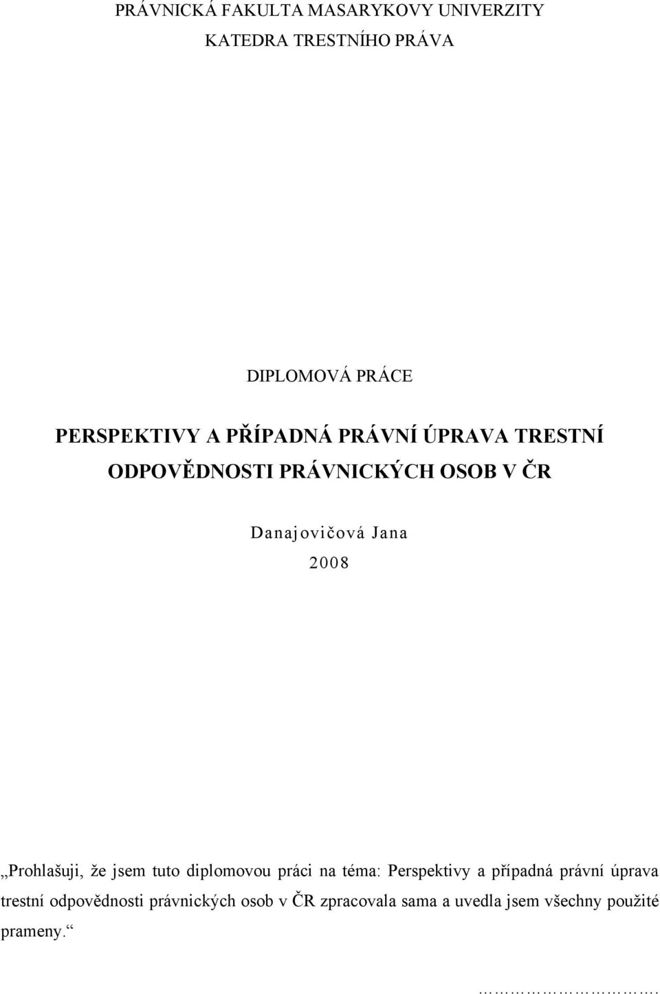 Prohlašuji, že jsem tuto diplomovou práci na téma: Perspektivy a případná právní úprava