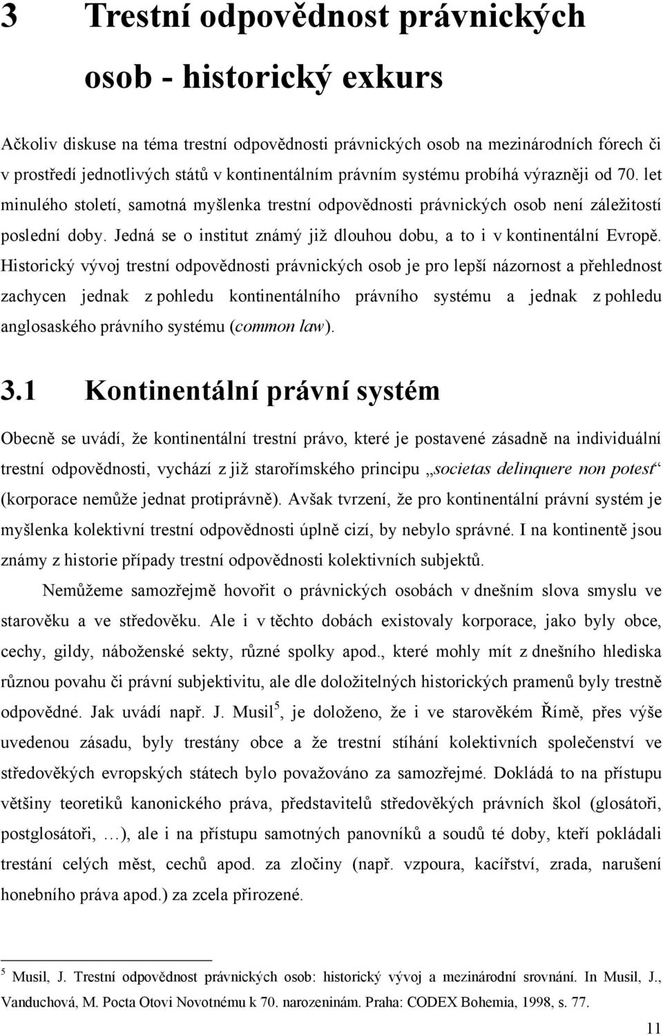 Jedná se o institut známý již dlouhou dobu, a to i v kontinentální Evropě.