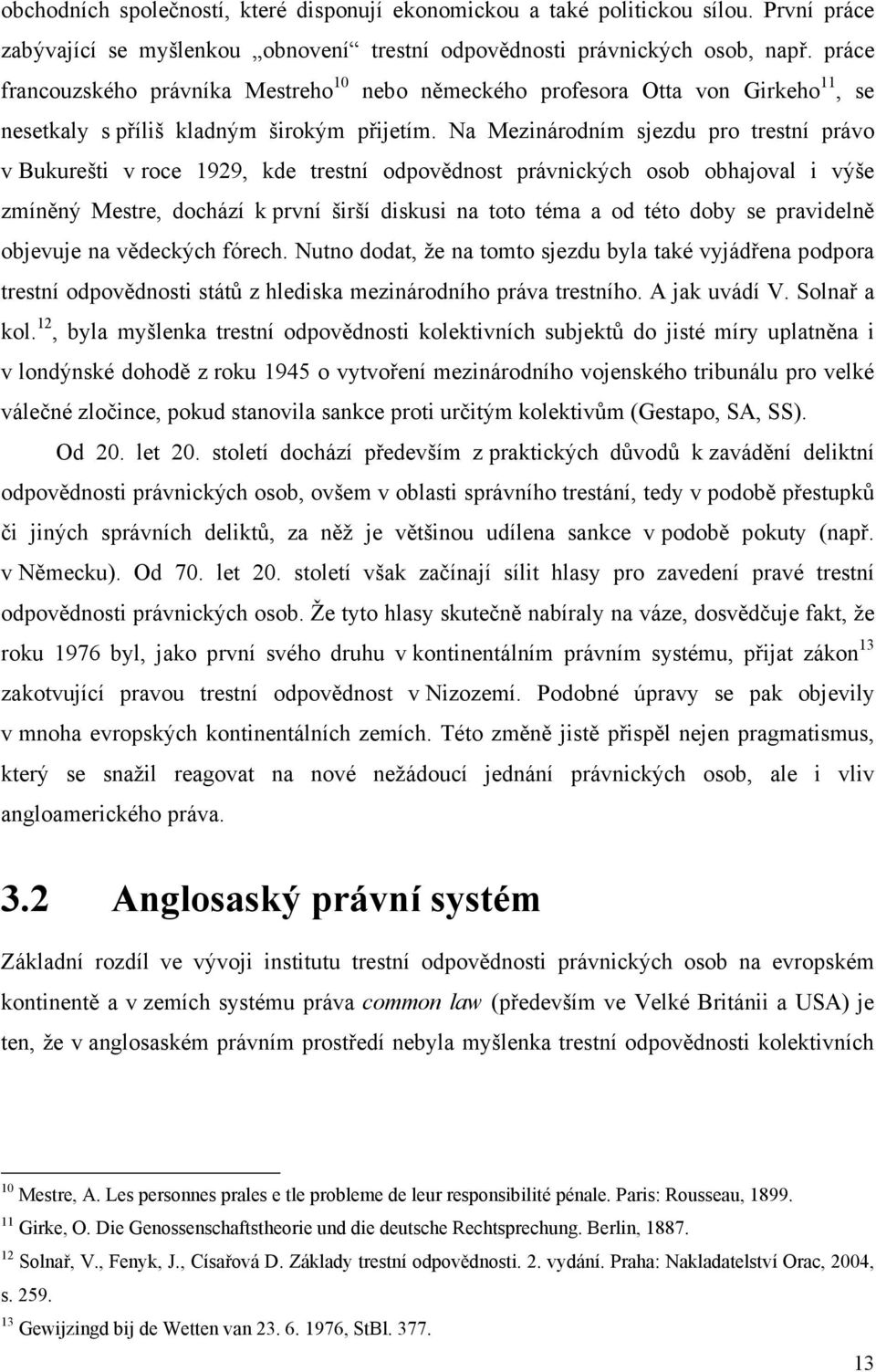 Na Mezinárodním sjezdu pro trestní právo v Bukurešti v roce 1929, kde trestní odpovědnost právnických osob obhajoval i výše zmíněný Mestre, dochází k první širší diskusi na toto téma a od této doby