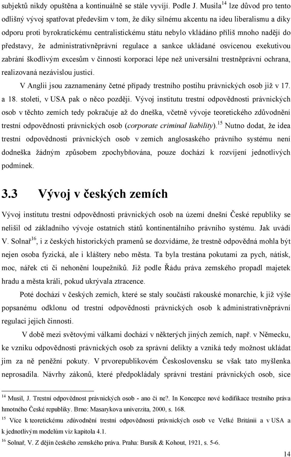 mnoho nadějí do představy, že administrativněprávní regulace a sankce ukládané osvícenou exekutivou zabrání škodlivým excesům v činnosti korporací lépe než universální trestněprávní ochrana,