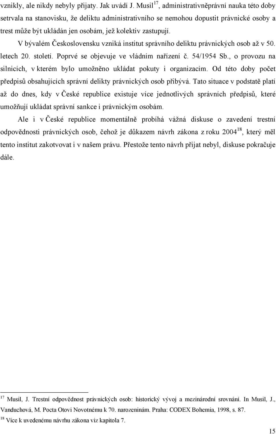 V bývalém Československu vzniká institut správního deliktu právnických osob až v 50. letech 20. století. Poprvé se objevuje ve vládním nařízení č. 54/1954 Sb.