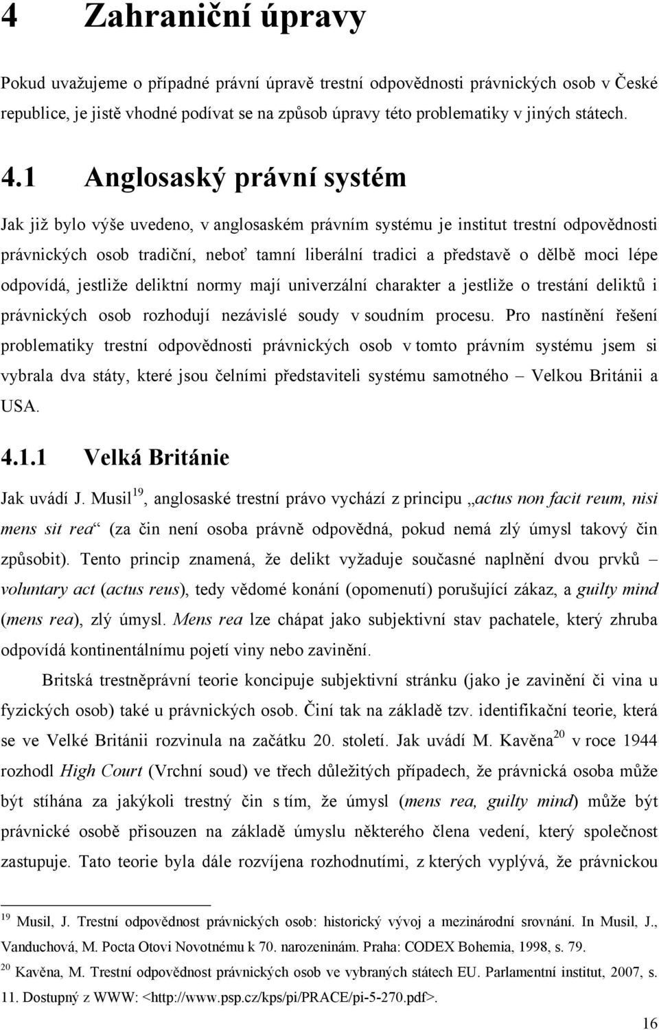 lépe odpovídá, jestliže deliktní normy mají univerzální charakter a jestliže o trestání deliktů i právnických osob rozhodují nezávislé soudy v soudním procesu.