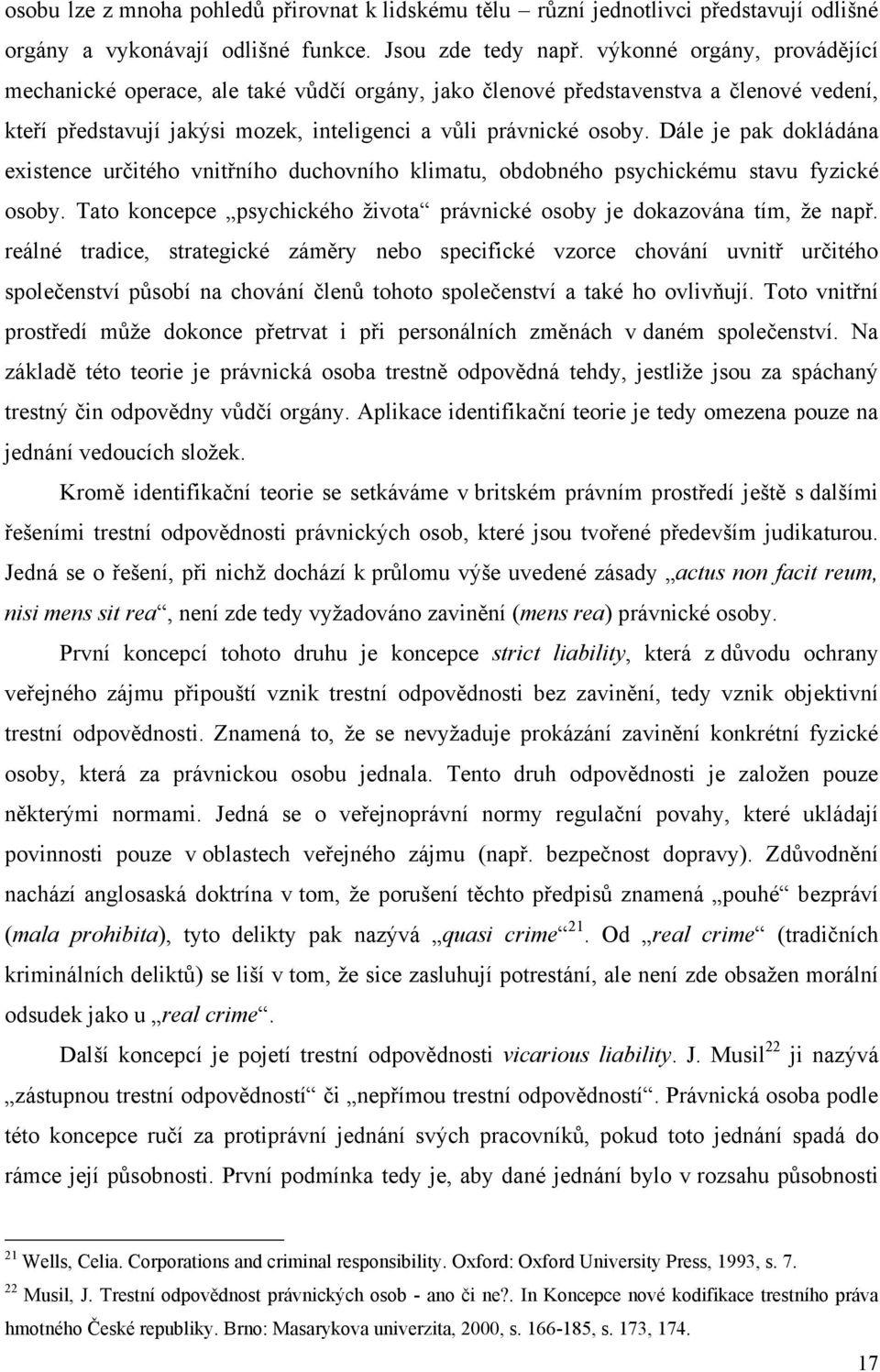 Dále je pak dokládána existence určitého vnitřního duchovního klimatu, obdobného psychickému stavu fyzické osoby. Tato koncepce psychického života právnické osoby je dokazována tím, že např.