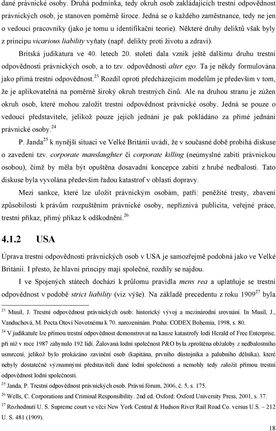 delikty proti životu a zdraví). Britská judikatura ve 40. letech 20. století dala vznik ještě dalšímu druhu trestní odpovědnosti právnických osob, a to tzv. odpovědnosti alter ego.