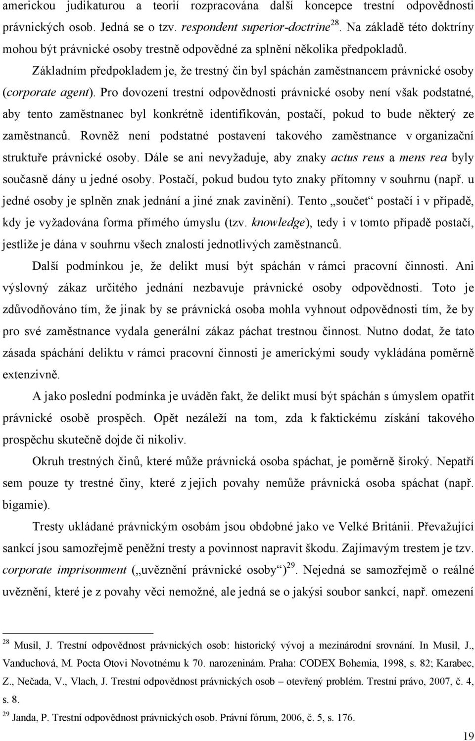 Základním předpokladem je, že trestný čin byl spáchán zaměstnancem právnické osoby (corporate agent).