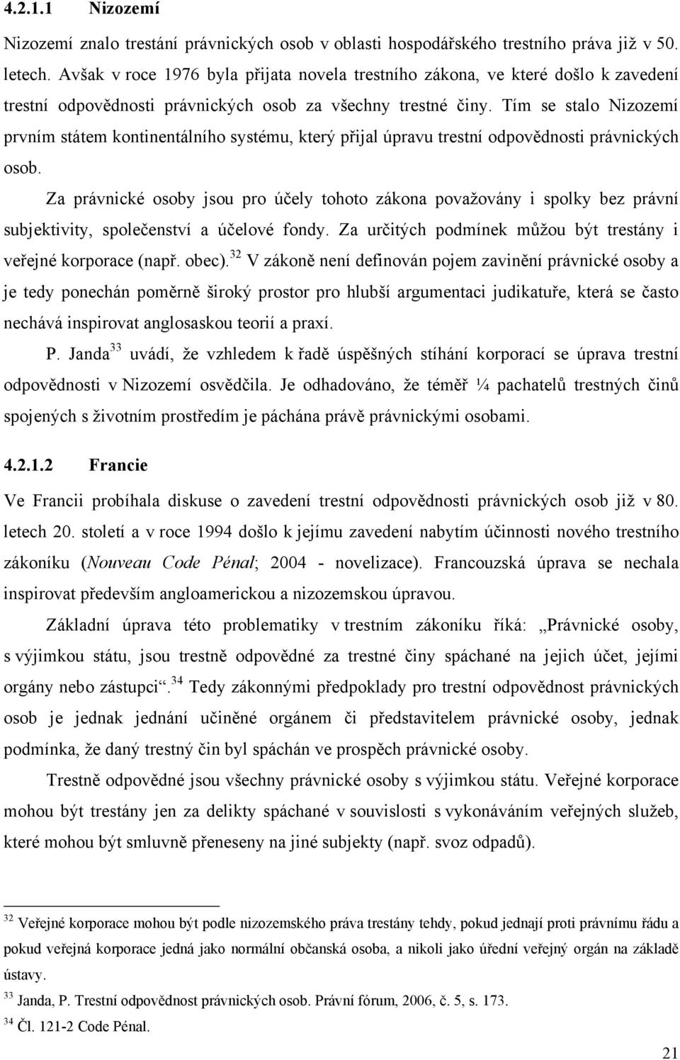 Tím se stalo Nizozemí prvním státem kontinentálního systému, který přijal úpravu trestní odpovědnosti právnických osob.