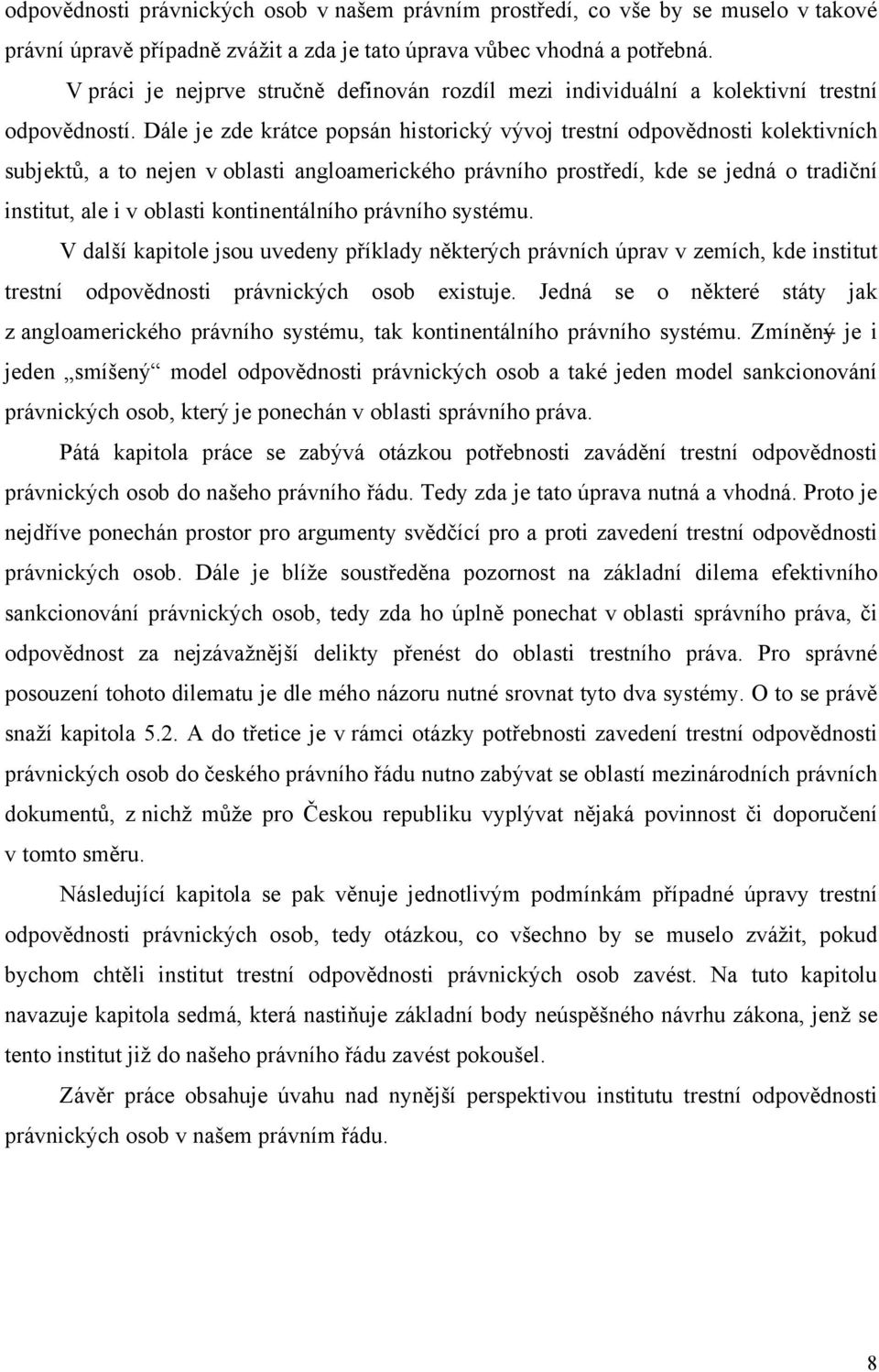 Dále je zde krátce popsán historický vývoj trestní odpovědnosti kolektivních subjektů, a to nejen v oblasti angloamerického právního prostředí, kde se jedná o tradiční institut, ale i v oblasti