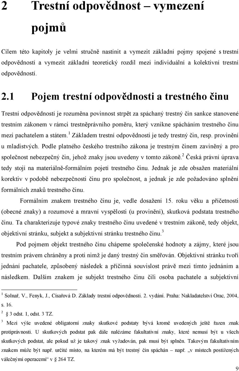1 Pojem trestní odpovědnosti a trestného činu Trestní odpovědností je rozuměna povinnost strpět za spáchaný trestný čin sankce stanovené trestním zákonem v rámci trestněprávního poměru, který vznikne