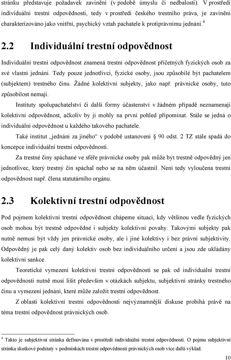 2 Individuální trestní odpovědnost Individuální trestní odpovědnost znamená trestní odpovědnost příčetných fyzických osob za své vlastní jednání.