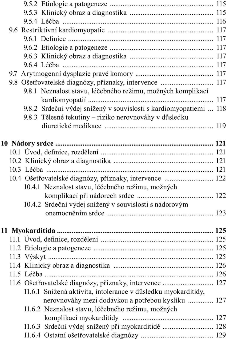 .. 118 9.8.3 Tělesné tekutiny riziko nerovnováhy v důsledku diuretické medikace... 119 10 Nádory srdce... 121 10.1 Úvod, definice, rozdělení... 121 10.2 Klinický obraz a diagnostika... 121 10.3 Léčba.