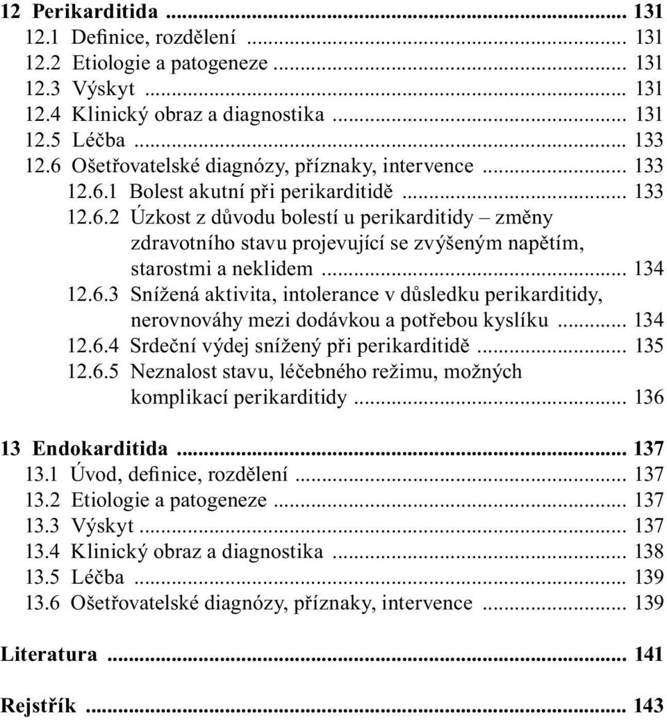 .. 134 12.6.3 Snížená aktivita, intolerance v důsledku perikarditidy, nerovnováhy mezi dodávkou a potřebou kyslíku... 134 12.6.4 Srdeční výdej snížený při perikarditidě... 135 12.6.5 Neznalost stavu, léčebného režimu, možných komplikací perikarditidy.