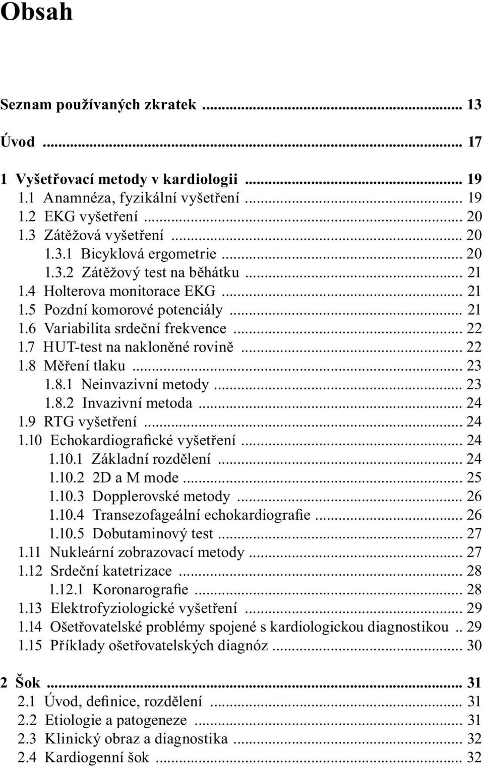 .. 23 1.8.1 Neinvazivní metody... 23 1.8.2 Invazivní metoda... 24 1.9 RTG vyšetření... 24 1.10 Echokardiografické vyšetření... 24 1.10.1 Základní rozdělení... 24 1.10.2 2D a M mode... 25 1.10.3 Dopplerovské metody.