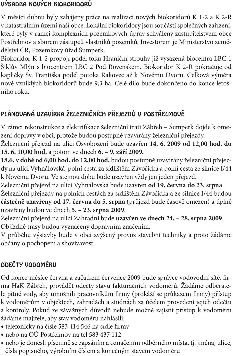 Investorem je Ministerstvo zemědělství ČR, Pozemkový úřad Šumperk. Biokoridor K 1-2 propojí podél toku Hraniční strouhy již vysázená biocentra LBC 1 Šiklův Mlýn s biocentrem LBC 2 Pod Rovenskem.