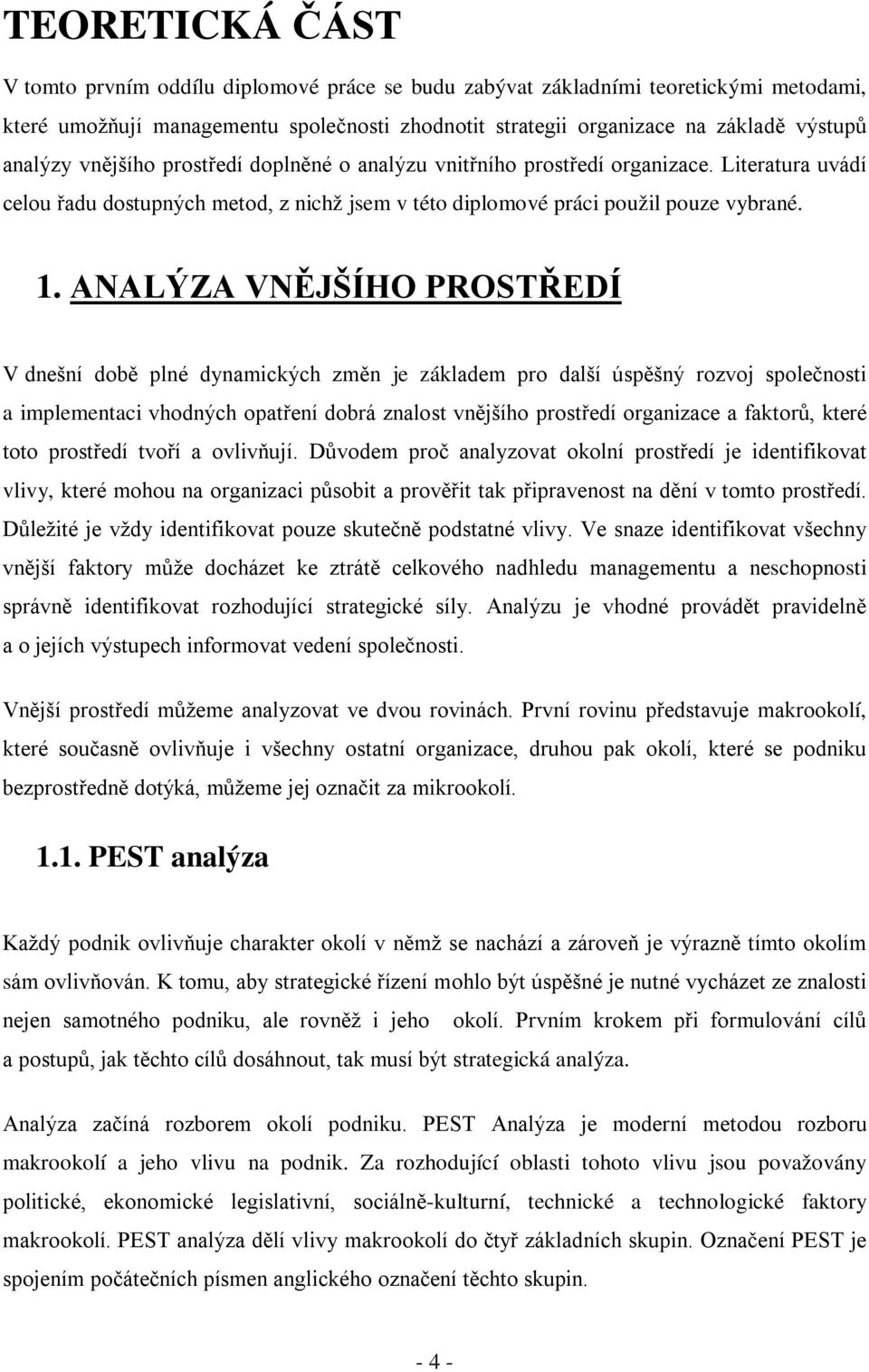 ANALÝZA VNĚJŠÍHO PROSTŘEDÍ V dnešní době plné dynamických změn je základem pro další úspěšný rozvoj společnosti a implementaci vhodných opatření dobrá znalost vnějšího prostředí organizace a faktorů,