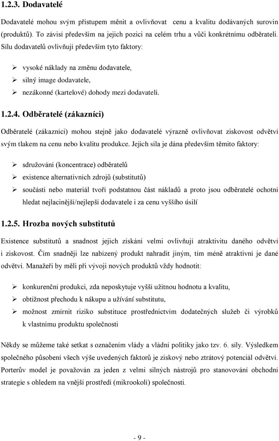 Odběratelé (zákazníci) Odběratelé (zákazníci) mohou stejně jako dodavatelé výrazně ovlivňovat ziskovost odvětví svým tlakem na cenu nebo kvalitu produkce.