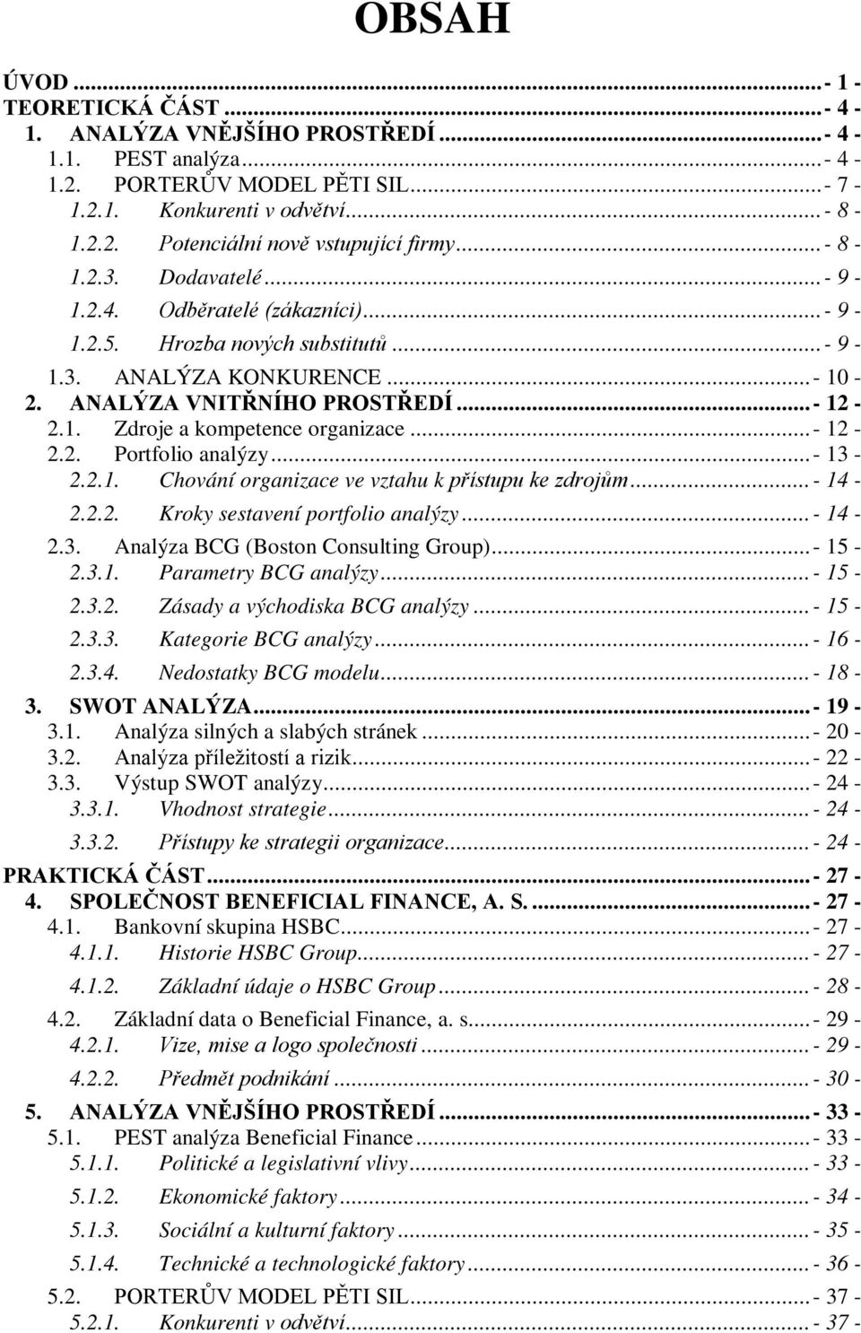 ..- 12-2.2. Portfolio analýzy...- 13-2.2.1. Chování organizace ve vztahu k přístupu ke zdrojům...- 14-2.2.2. Kroky sestavení portfolio analýzy...- 14-2.3. Analýza BCG (Boston Consulting Group)...- 15-2.