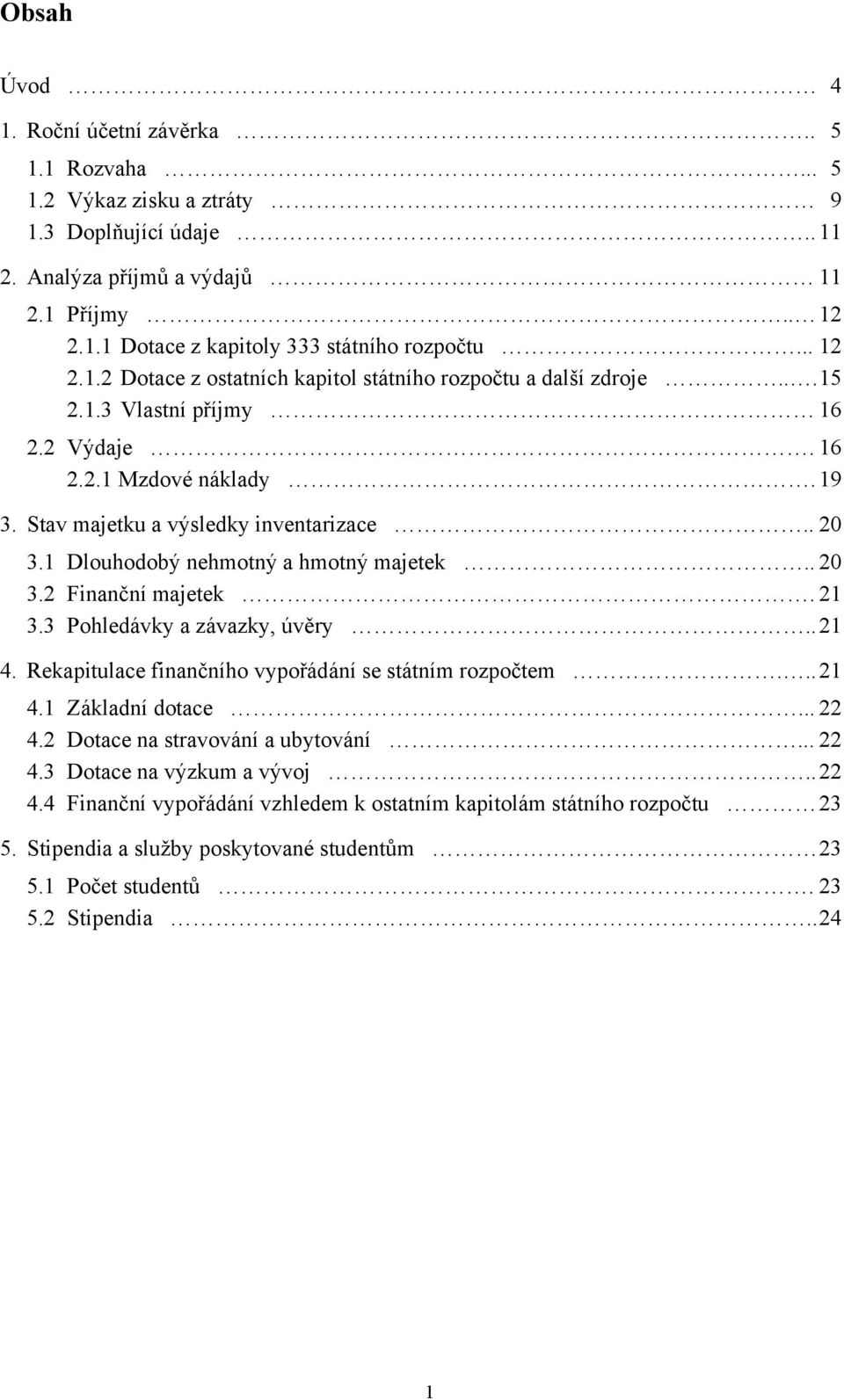 1 Dlouhodobý nehmotný a hmotný majetek.. 20 3.2 Finanční majetek. 21 3.3 Pohledávky a závazky, úvěry.. 21 4. Rekapitulace finančního vypořádání se státním rozpočtem... 21 4.1 Základní dotace... 22 4.