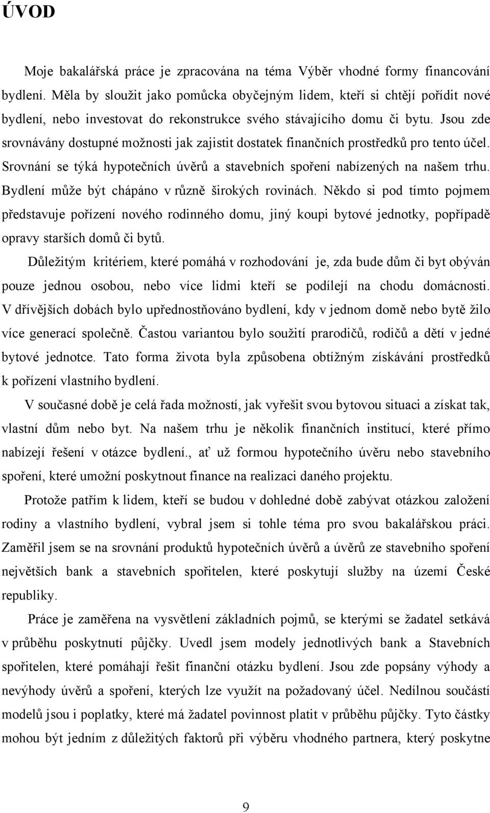 Jsou zde srovnávány dostupné možnosti jak zajistit dostatek finančních prostředků pro tento účel. Srovnání se týká hypotečních úvěrů a stavebních spoření nabízených na našem trhu.