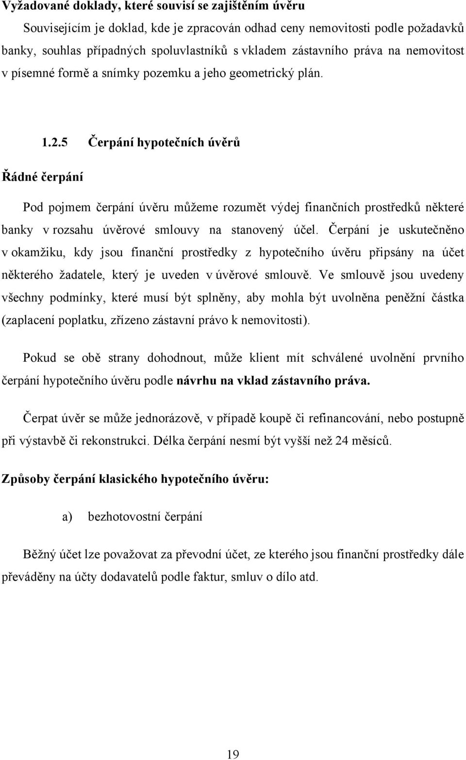 5 Čerpání hypotečních úvěrů Řádné čerpání Pod pojmem čerpání úvěru můžeme rozumět výdej finančních prostředků některé banky v rozsahu úvěrové smlouvy na stanovený účel.