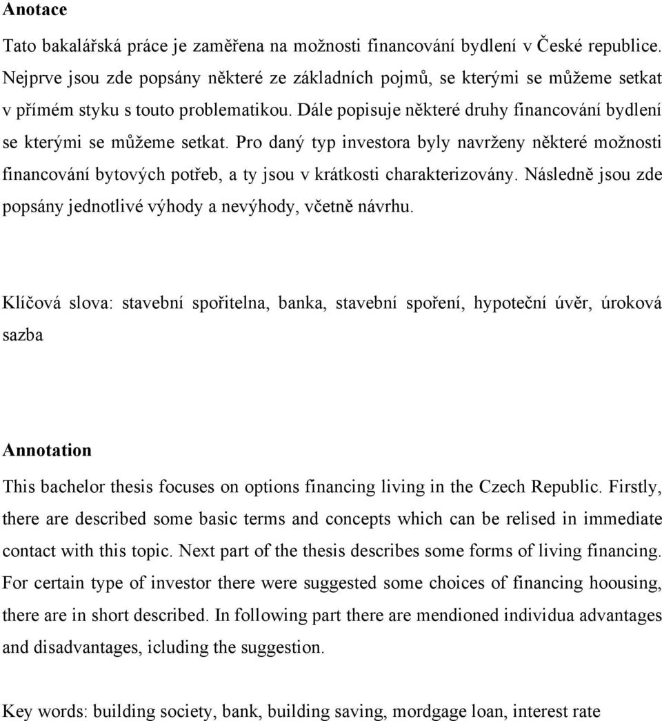 Pro daný typ investora byly navrženy některé možnosti financování bytových potřeb, a ty jsou v krátkosti charakterizovány. Následně jsou zde popsány jednotlivé výhody a nevýhody, včetně návrhu.