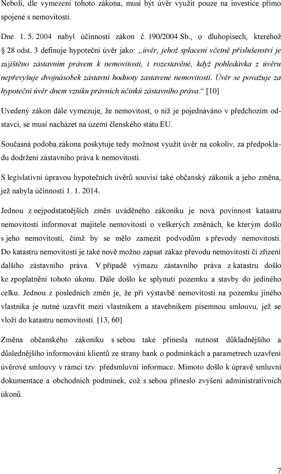 zastavené nemovitosti. Úvěr se považuje za hypoteční úvěr dnem vzniku právních účinků zástavního práva.