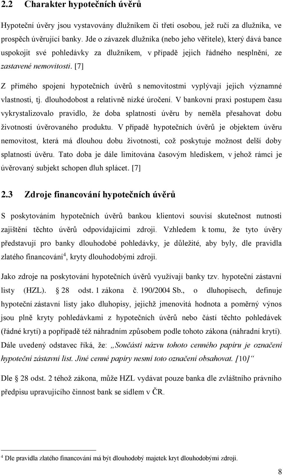 [7] Z přímého spojení hypotečních úvěrů s nemovitostmi vyplývají jejich významné vlastnosti, tj. dlouhodobost a relativně nízké úročení.