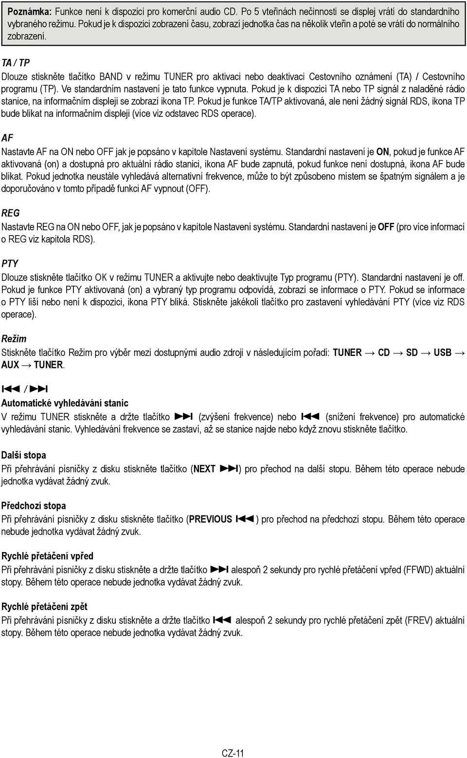 TA / TP Dlouze stiskn te tlačítko BAND v režimu TUNER pro aktivaci nebo deaktivaci Cestovního oznámení (TA) / Cestovního programu (TP). Ve standardním nastavení je tato funkce vypnuta.