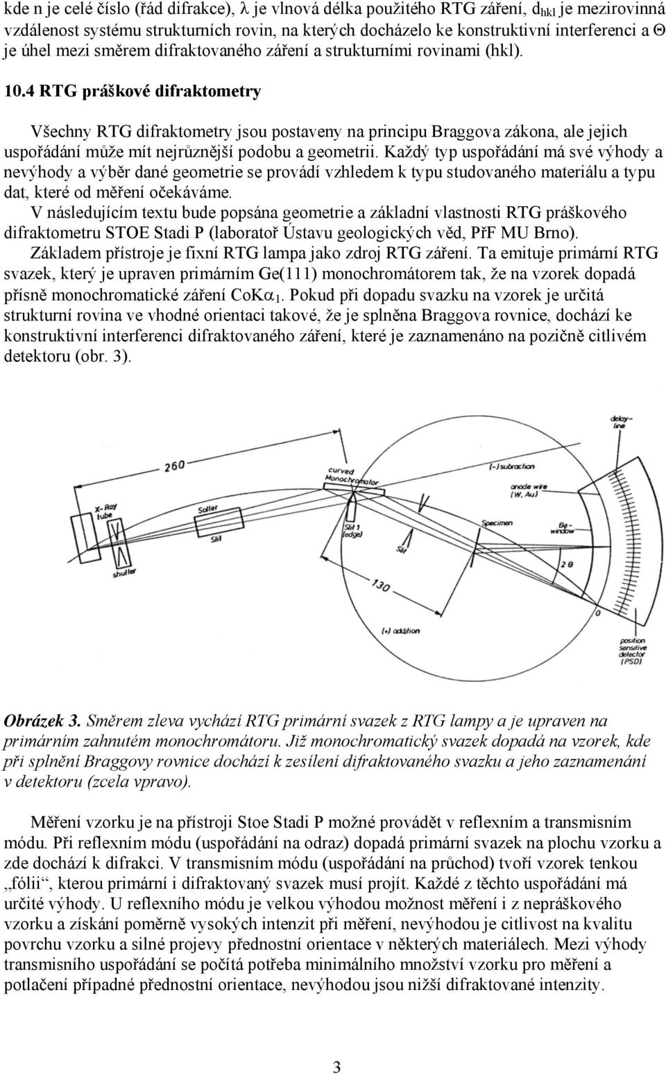 4 RTG práškové difraktometry Všechny RTG difraktometry jsou postaveny na principu Braggova zákona, ale jejich uspořádání může mít nejrůznější podobu a geometrii.