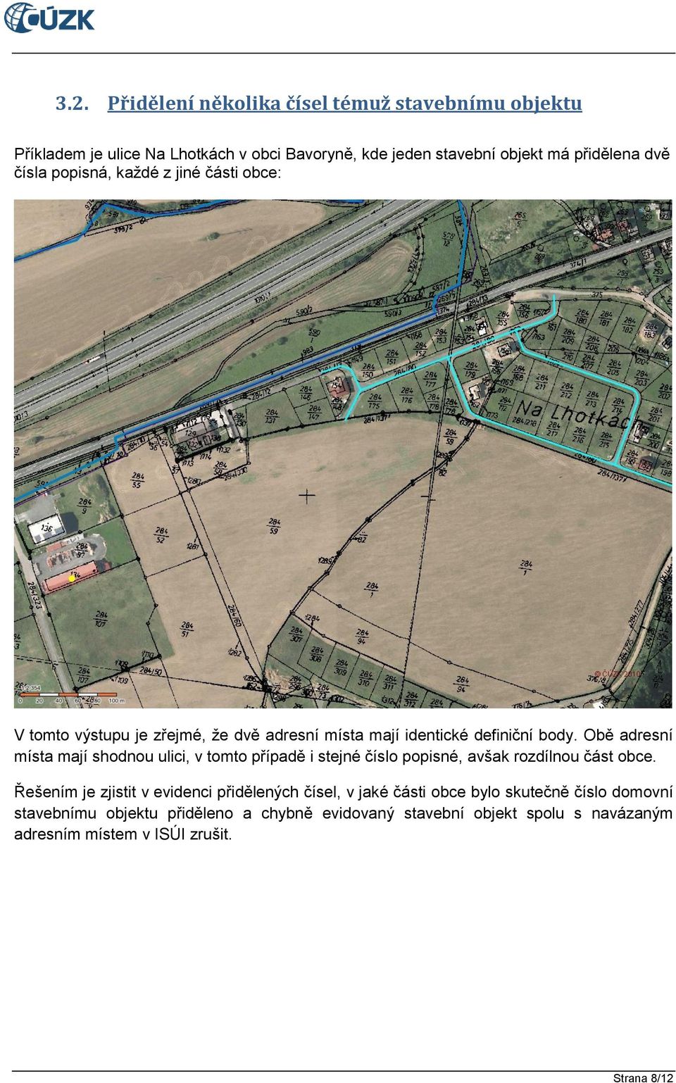 Obě adresní místa mají shodnou ulici, v tomto případě i stejné číslo popisné, avšak rozdílnou část obce.