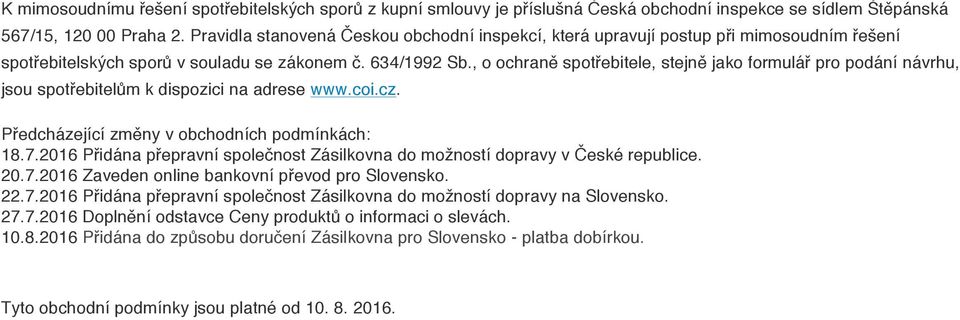 , o ochraně spotřebitele, stejně jako formulář pro podání návrhu, jsou spotřebitelům k dispozici na adrese www.coi.cz. Předcházející změny v obchodních podmínkách: 18.7.