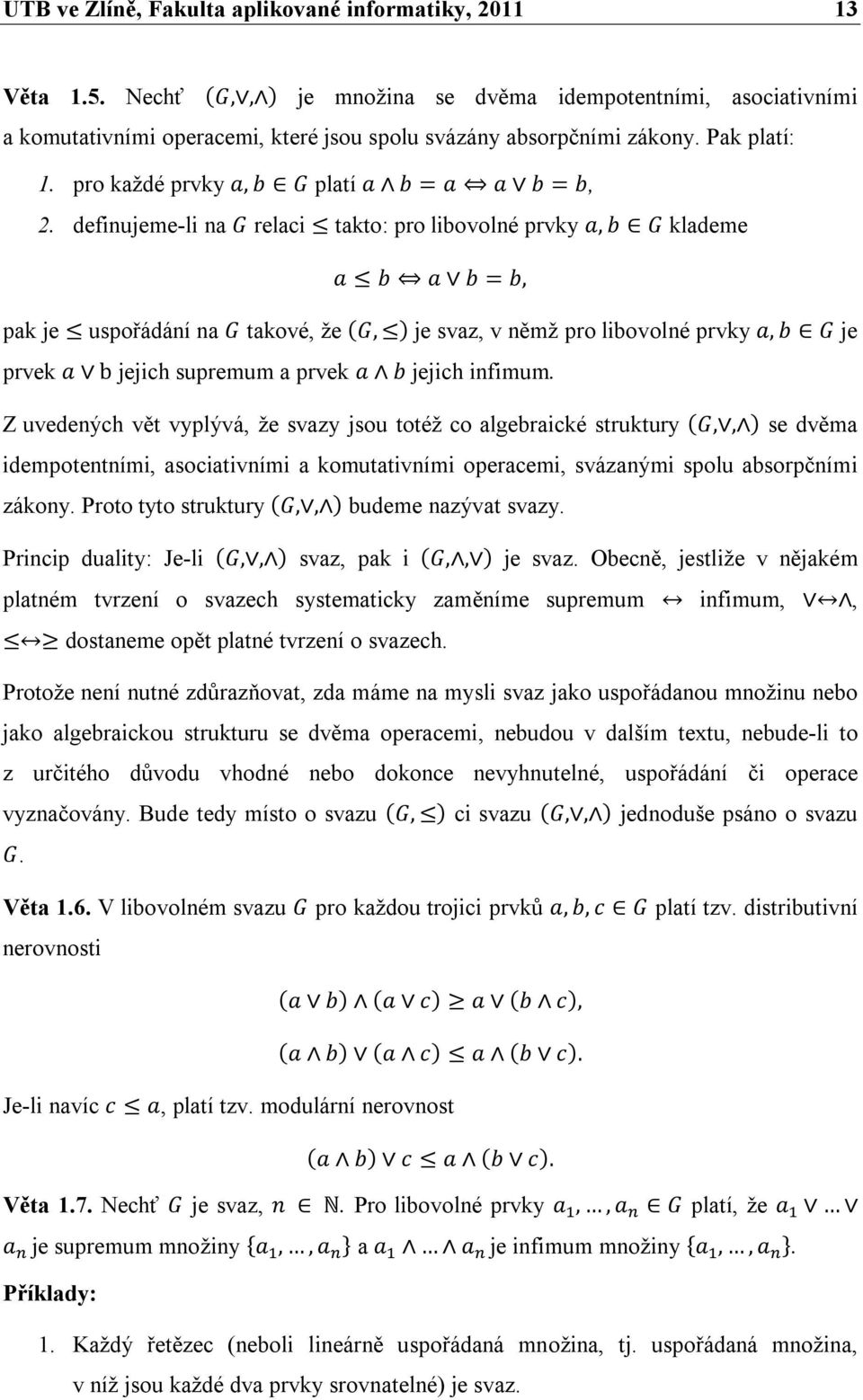 definujeme-li na G relaci takto: pro libovolné prvky a, b G klademe a b a b = b, pak je uspořádání na G takové, že (G, ) je svaz, v němž pro libovolné prvky a, b G je prvek a b jejich supremum a