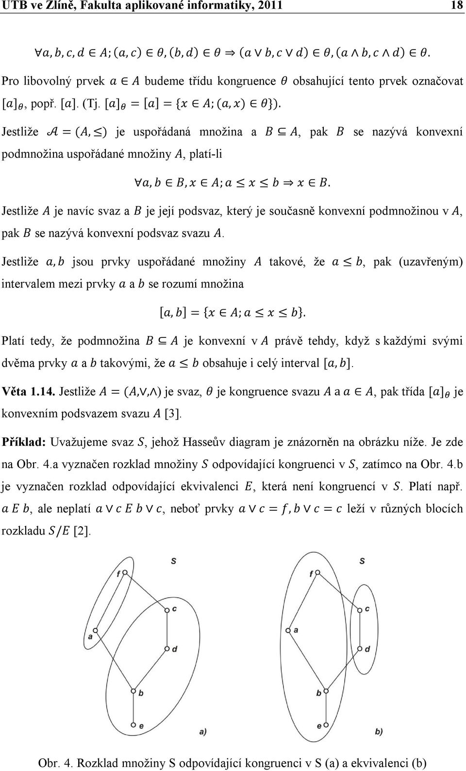 Jestliže A = (A, ) je uspořádaná množina a B A, pak B se nazývá konvexní podmnožina uspořádané množiny A, platí-li a, b B, x A; a x b x B.