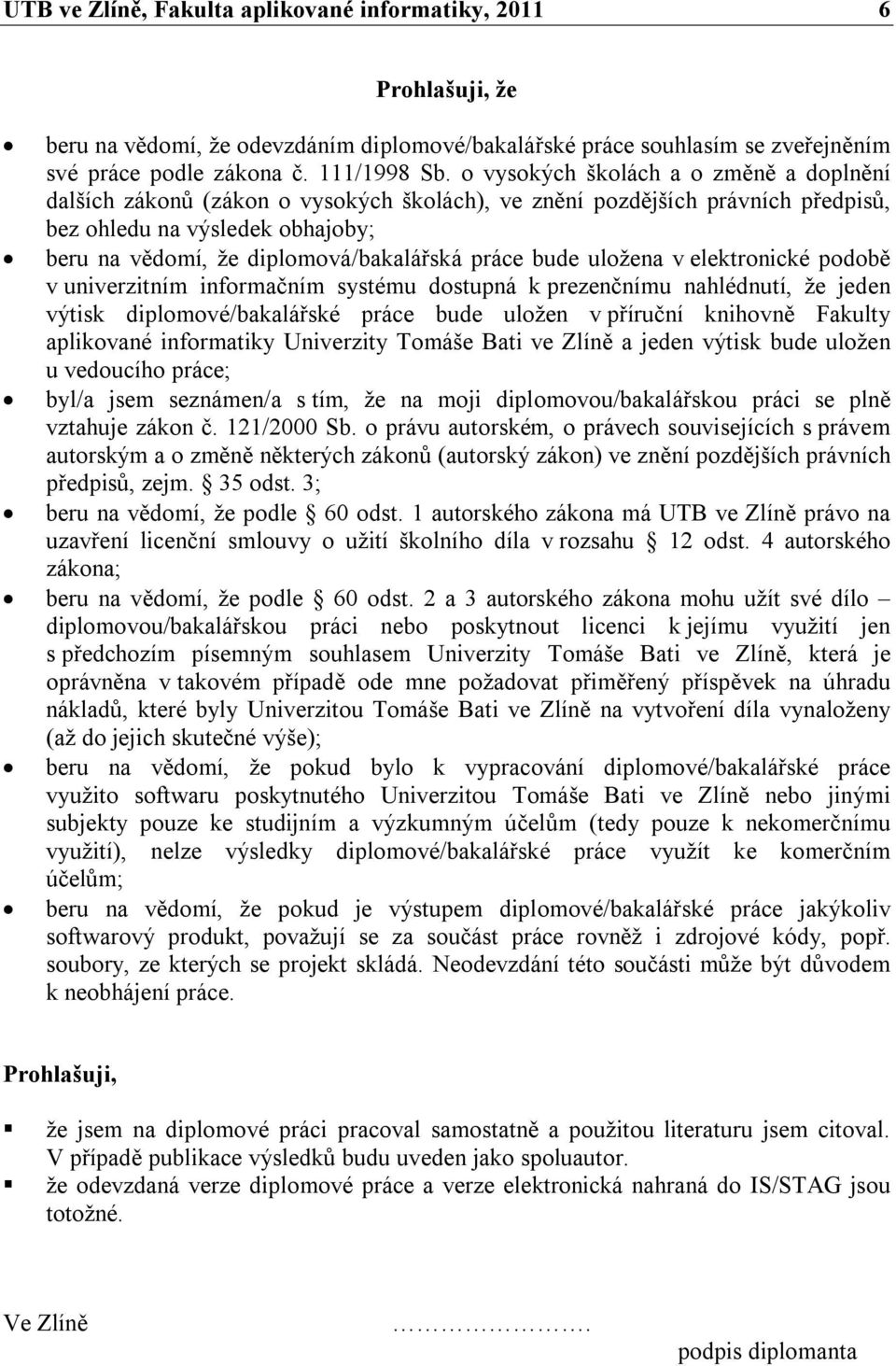 práce bude uložena v elektronické podobě v univerzitním informačním systému dostupná k prezenčnímu nahlédnutí, že jeden výtisk diplomové/bakalářské práce bude uložen v příruční knihovně Fakulty