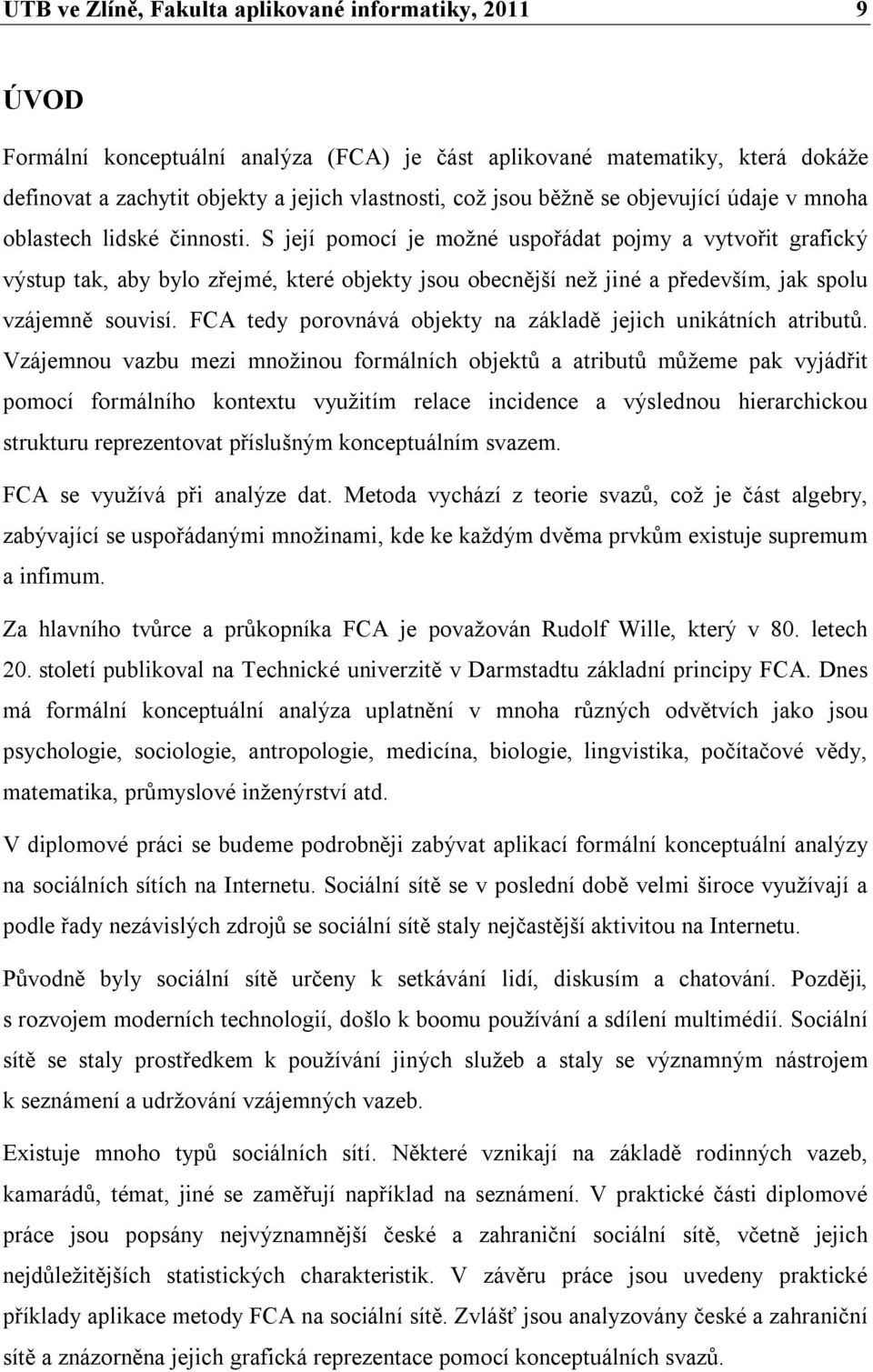 S její pomocí je možné uspořádat pojmy a vytvořit grafický výstup tak, aby bylo zřejmé, které objekty jsou obecnější než jiné a především, jak spolu vzájemně souvisí.