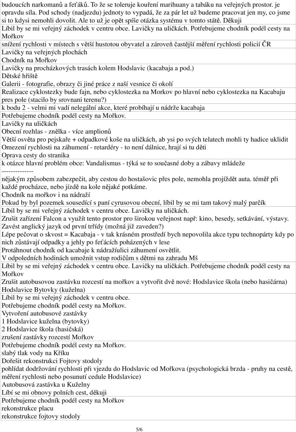 Děkuji Mořkov snížení rychlosti v místech s větší hustotou obyvatel a zároveň častější měření rychlosti policií ČR Lavičky na veřejných plochách Chodník na Mořkov Lavičky na procházkových trasách