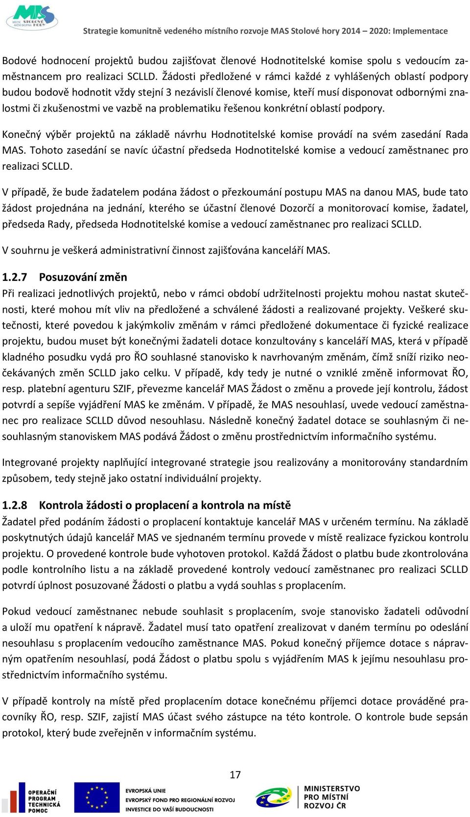 problematiku řešenou konkrétní oblastí podpory. Konečný výběr projektů na základě návrhu Hodnotitelské komise provádí na svém zasedání Rada MAS.