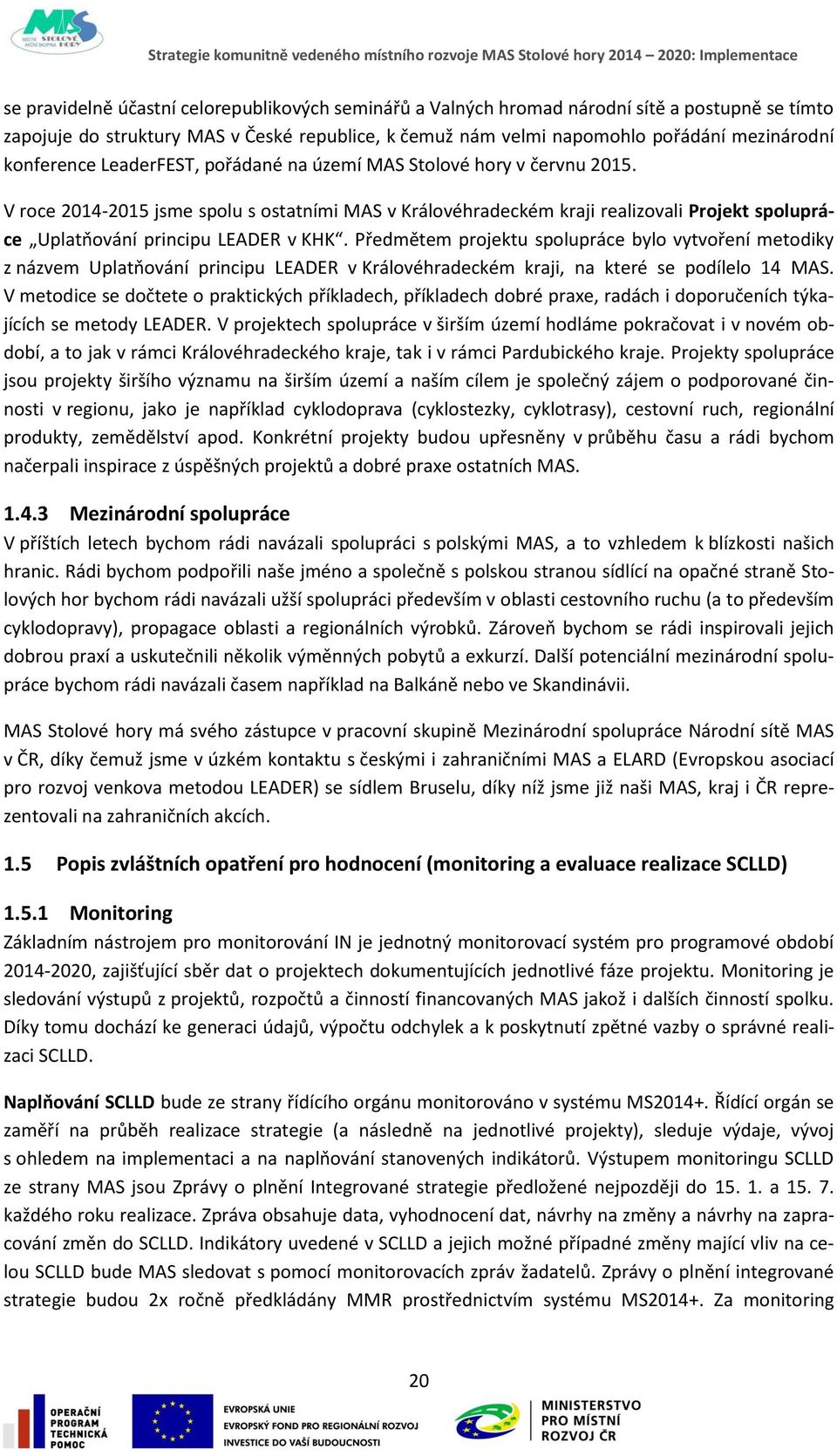 V roce 2014-2015 jsme spolu s ostatními MAS v Královéhradeckém kraji realizovali Projekt spolupráce Uplatňování principu LEADER v KHK.