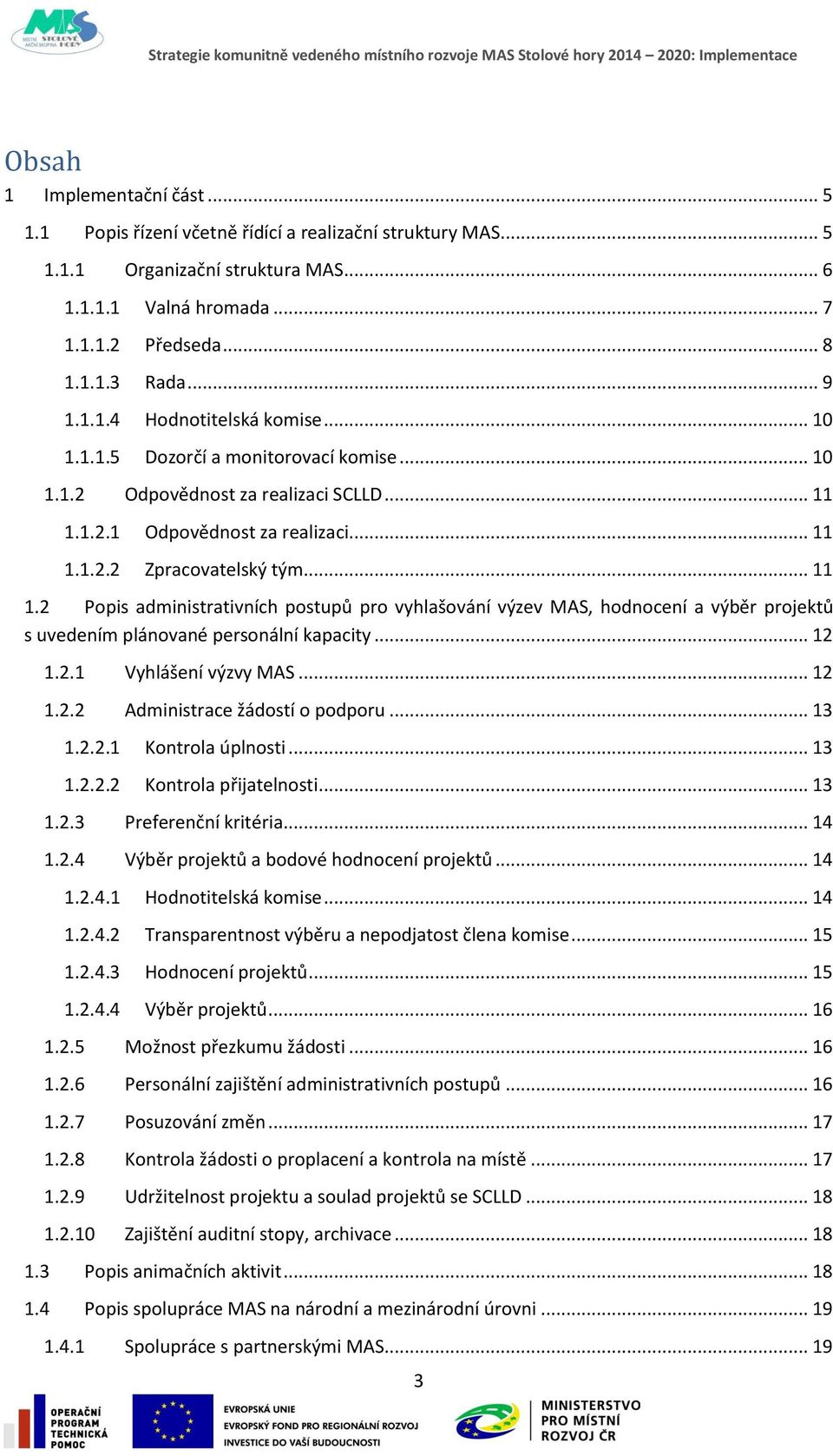 1.2.1 Odpovědnost za realizaci... 11 1.1.2.2 Zpracovatelský tým... 11 1.2 Popis administrativních postupů pro vyhlašování výzev MAS, hodnocení a výběr projektů s uvedením plánované personální kapacity.