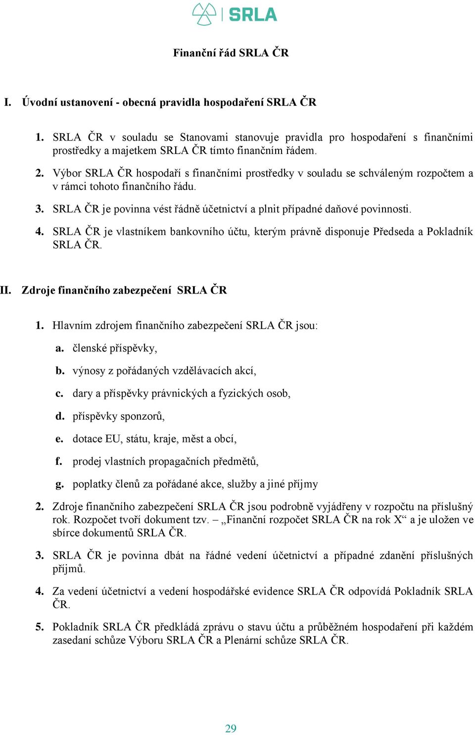 Výbor SRLA ČR hospodaří s finančními prostředky v souladu se schváleným rozpočtem a v rámci tohoto finančního řádu. 3. SRLA ČR je povinna vést řádně účetnictví a plnit případné daňové povinnosti. 4.