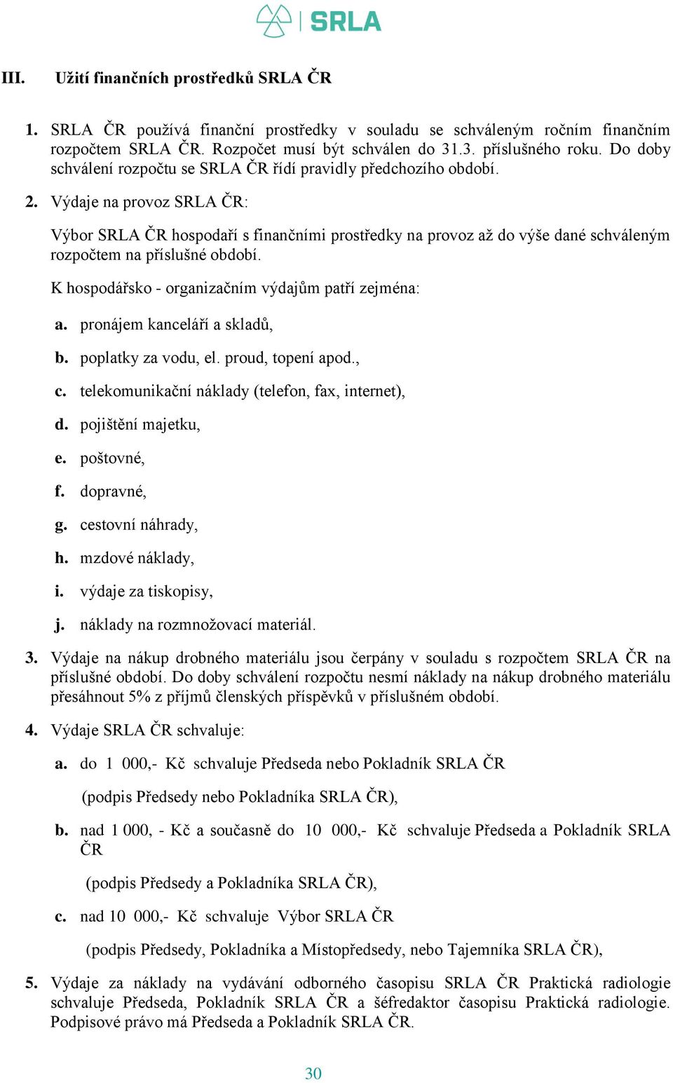 Výdaje na provoz SRLA ČR: Výbor SRLA ČR hospodaří s finančními prostředky na provoz až do výše dané schváleným rozpočtem na příslušné období. K hospodářsko - organizačním výdajům patří zejména: a.