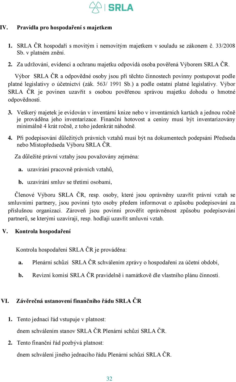 Výbor SRLA ČR a odpovědné osoby jsou při těchto činnostech povinny postupovat podle platné legislativy o účetnictví (zák. 563/ 1991 Sb.) a podle ostatní platné legislativy.