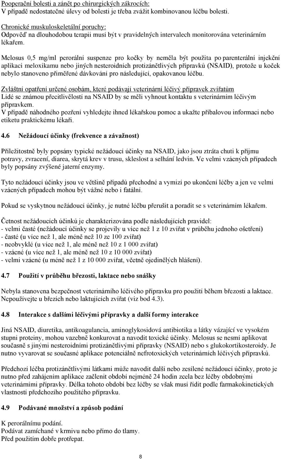 Melosus 0,5 mg/ml perorální suspenze pro kočky by neměla být použita po parenterální injekční aplikaci meloxikamu nebo jiných nesteroidních protizánětlivých přípravků (NSAID), protože u koček nebylo