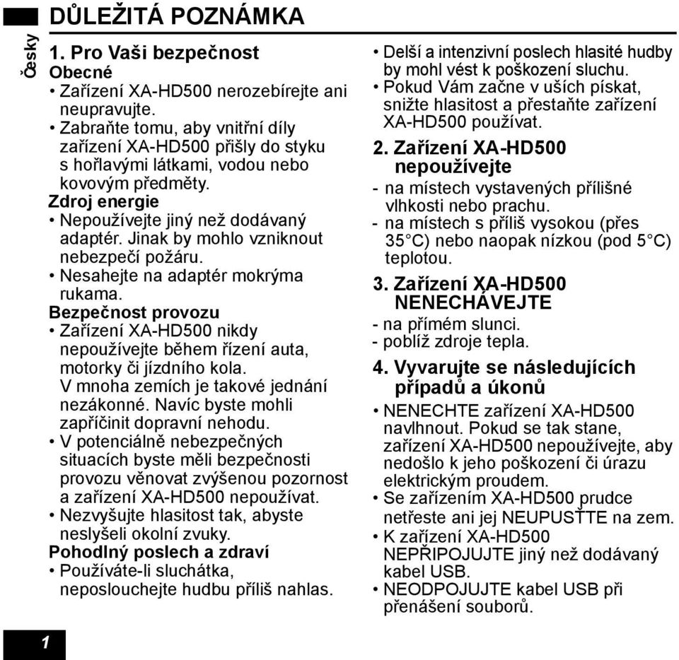 Jinak by mohlo vzniknout nebezpečí požáru. Nesahejte na adaptér mokrýma rukama. Bezpečnost provozu Zařízení XA-HD500 nikdy nepoužívejte během řízení auta, motorky či jízdního kola.